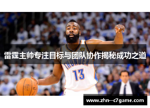 雷霆主帅专注目标与团队协作揭秘成功之道 雷霆主帅专注目标与团队协作揭秘成功之道