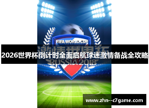 2026世界杯倒计时全面启航球迷激情备战全攻略 2026世界杯倒计时全面启航球迷激情备战全攻略