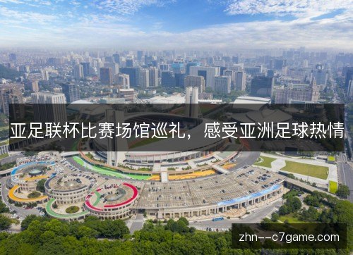 亚足联杯比赛场馆巡礼，感受亚洲足球热情